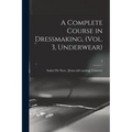A Complete Course in Dressmaking, (Vol. 3, Underwear); 3