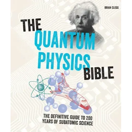 The Quantum Physics Bible: The Definitive Guide to 200 Years of Subatomic Science