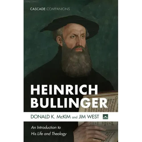 Heinrich Bullinger: An Introduction to His Life and Theology