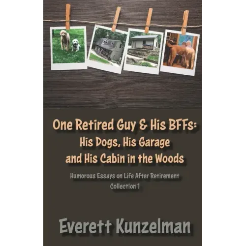 One Retired Guy and His BFFs: His Dogs, His Garage and His Cabin in the Woods
