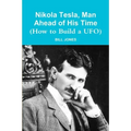 Nikola Tesla, Man Ahead of His Time (How to Build a UFO)