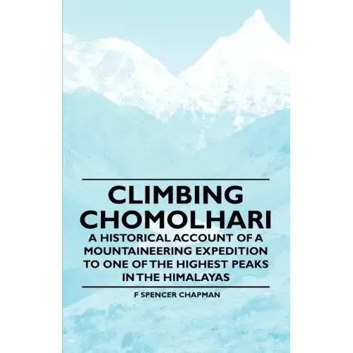 Climbing Chomolhari - A Historical Account of a Mountaineering Expedition to One of the Highest Peaks in the Himalayas