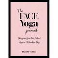 The Face Yoga Journal: Transform Your Face, Mind & Life in 2 Minutes a Day