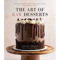The Art of Raw Desserts: 50 Standout Recipes for Plant-Based Cakes, Pastries, Pies, Cookies and More