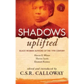 Shadows Uplifted Volume II: Black Women Authors of 19th Century American Personal Narratives & Autobiographies