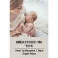 Breastfeeding Tips: How To Become A Real Super Mom