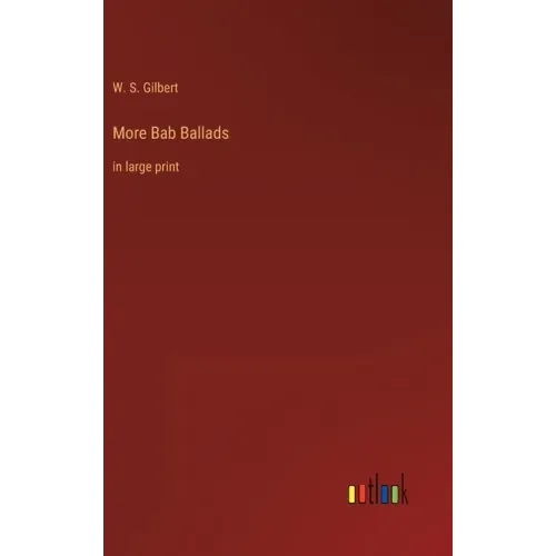 More Bab Ballads: in large print