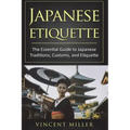Japanese Etiquette: The Essential Guide to Japanese Traditions, Customs, and Etiquette