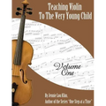 Teaching Violin to the Very Young Child: Volume One