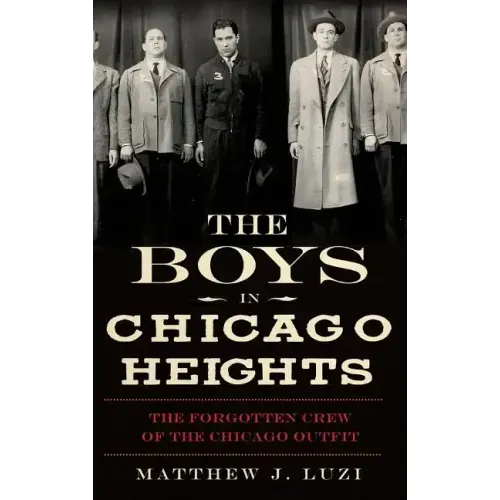 The Boys in Chicago Heights: The Forgotten Crew of the Chicago Outfit