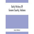 Early History Of Greene County, Indiana: As Taken From The Official Records, And Compiled From Authentic Recollection, By Pioneer Settlers; Embracing