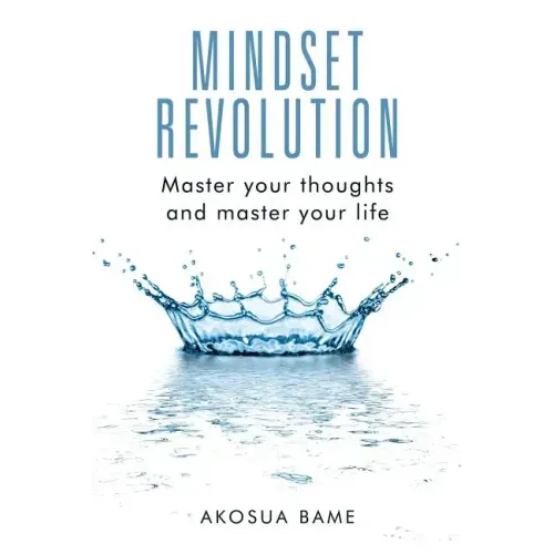 Mindset Revolution: Master your thoughts and master your life