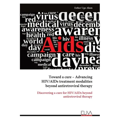 Toward a cure - Advancing HIV/AIDs treatment modalities beyond antiretroviral therapy