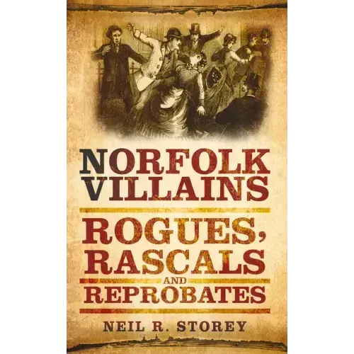 Norfolk Villains: Rogues, Rascals & Reprobates