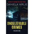 Unbelievable Crimes Volume One: Macabre Yet Unknown True Crime Stories