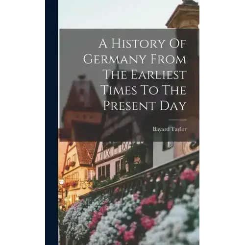 A History Of Germany From The Earliest Times To The Present Day