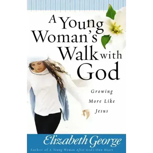 A Young Woman's Walk with God: Growing More Like Jesus