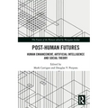Post-Human Futures: Human Enhancement, Artificial Intelligence and Social Theory