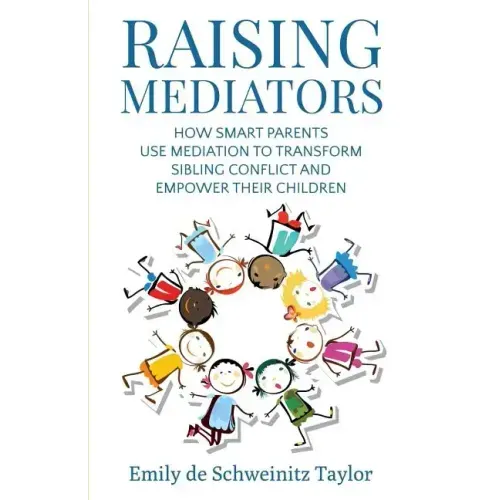 Raising Mediators: How Smart Parents Use Mediation to Transform Sibling Conflict and Empower Their Children