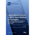 Latest Advancements in Micro Nano Molding Technologies: Process Developments and Optimization, Materials, Applications, Key Enabling Technologies