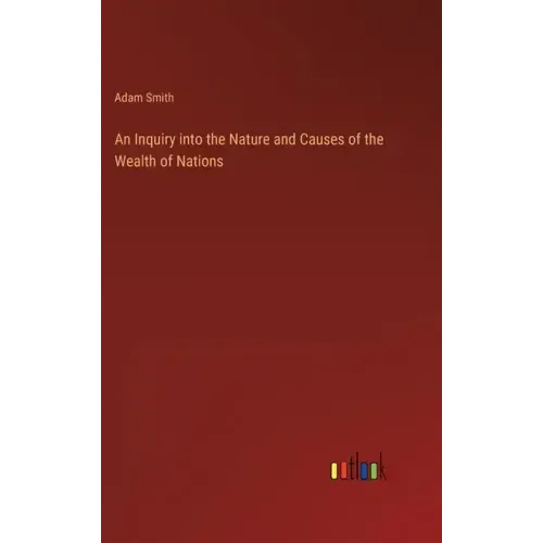 An Inquiry into the Nature and Causes of the Wealth of Nations