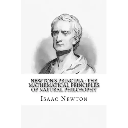 Newton's Principia: the mathematical principles of natural philosophy: To which is added Newton's system of the world