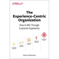 The Experience-Centric Organization: How to Win Through Customer Experience