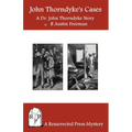 John Thorndyke's Cases: A Collection of Dr. John Thorndyke Stories as Related By Christopher Jervis, M.D.