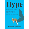 Hype: How Scammers, Grifters, and Con Artists Are Taking Over the Internet--And Why We're Following