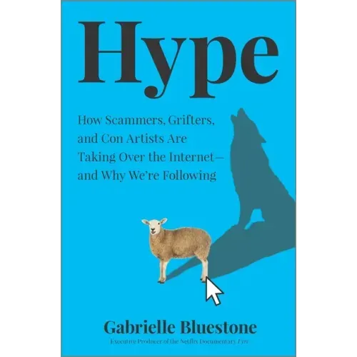 Hype: How Scammers, Grifters, and Con Artists Are Taking Over the Internet--And Why We're Following