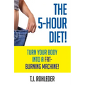 The 5-Hour Diet!: Turn Your Body into a Fat-Burning Machine!