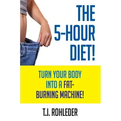 The 5-Hour Diet!: Turn Your Body into a Fat-Burning Machine!