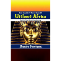 God Couldn't Have Done It Without Africa: Earth's Final Great Awakening