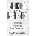 Impeaching the Impeachment: Justice for President Park Geun-Hye