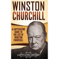 Winston Churchill: A Captivating Guide to the Life of Winston Churchill