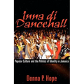 Inna Di Dancehall: Popular Culture and the Politics of Identity in Jamaica