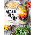 Vegan Meal Prep: A 5-Week Plan with 125 Ready-To-Go Recipes