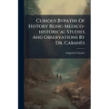 Curious Bypaths Of History Being Medico-historical Studies And Observations By Dr. Cabanès