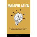 Manipulation: How to Read People, Spot Covert Emotional Manipulation and Analyze People