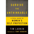 Survive the Unthinkable: A Total Guide to Women's Self-Protection