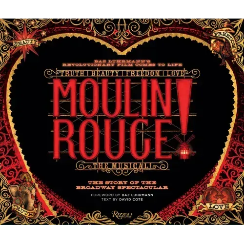 Moulin Rouge! the Musical: The Story of the Broadway Spectacular