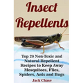 Insect Repellents: Top 20 Non-Toxic and Natural Repellent Recipes to Keep Away Mosquitoes, Flies, Spiders, Ants and Bugs