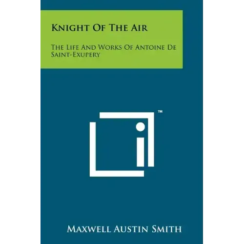 Knight Of The Air: The Life And Works Of Antoine De Saint-Exupery