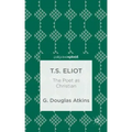 T.S. Eliot: The Poet as Christian