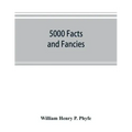 5000 facts and fancies; a cyclopaedia of important, curious, quaint, and unique information in history, literature, science, art, and nature