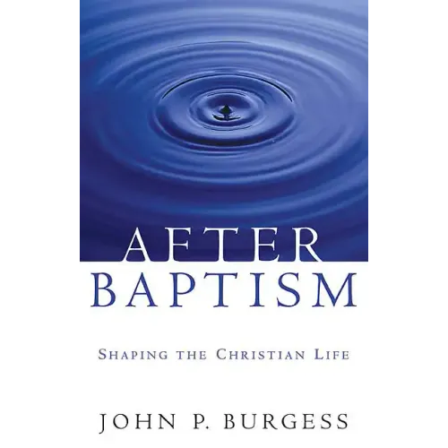 After Baptism: Shaping the Christian Life