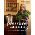 Pressure Canning for Beginners and Beyond: Safe, Easy Recipes for Preserving Tomatoes, Vegetables, Beans and Meat