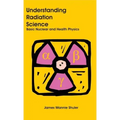 Understanding Radiation Science: Basic Nuclear and Health Physics