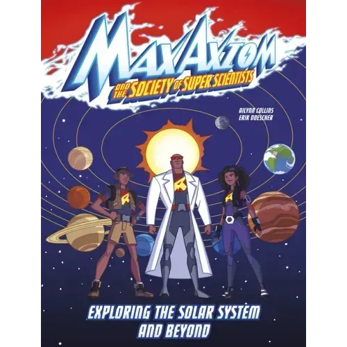 Exploring the Solar System and Beyond: A Max Axiom Super Scientist Adventure