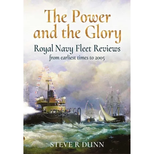 The Power and Glory: Royal Navy Fleet Reviews from Earliest Times to 2005
